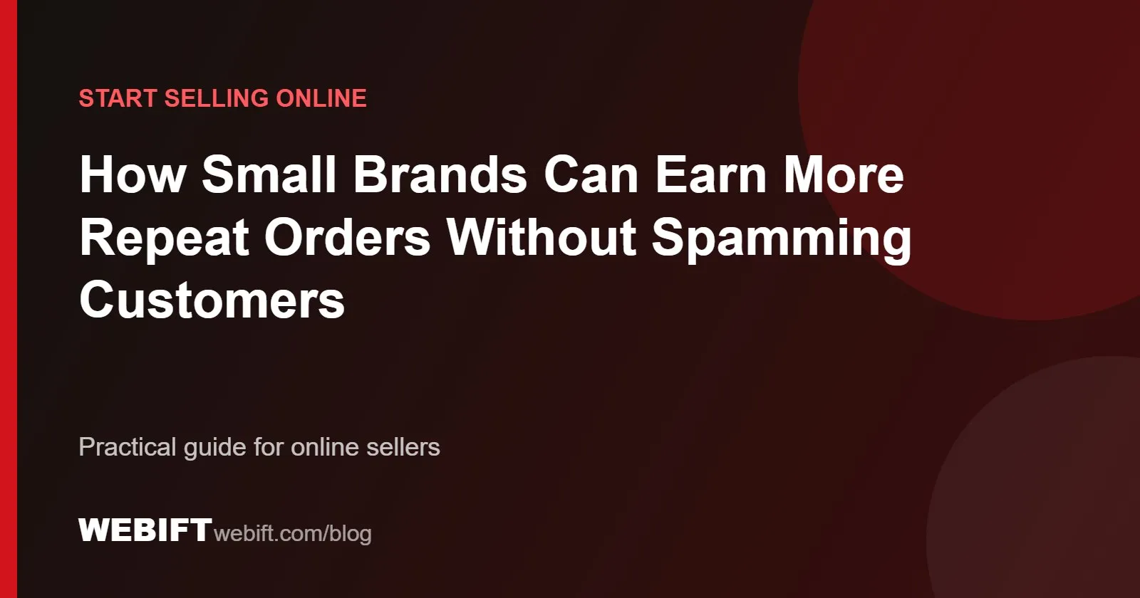Cover graphic for the Webift guide: How Small Brands Can Earn More Repeat Orders Without Spamming Customers