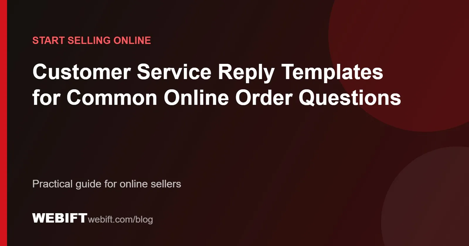 Cover graphic for the Webift guide: Customer Service Reply Templates for Common Online Order Questions