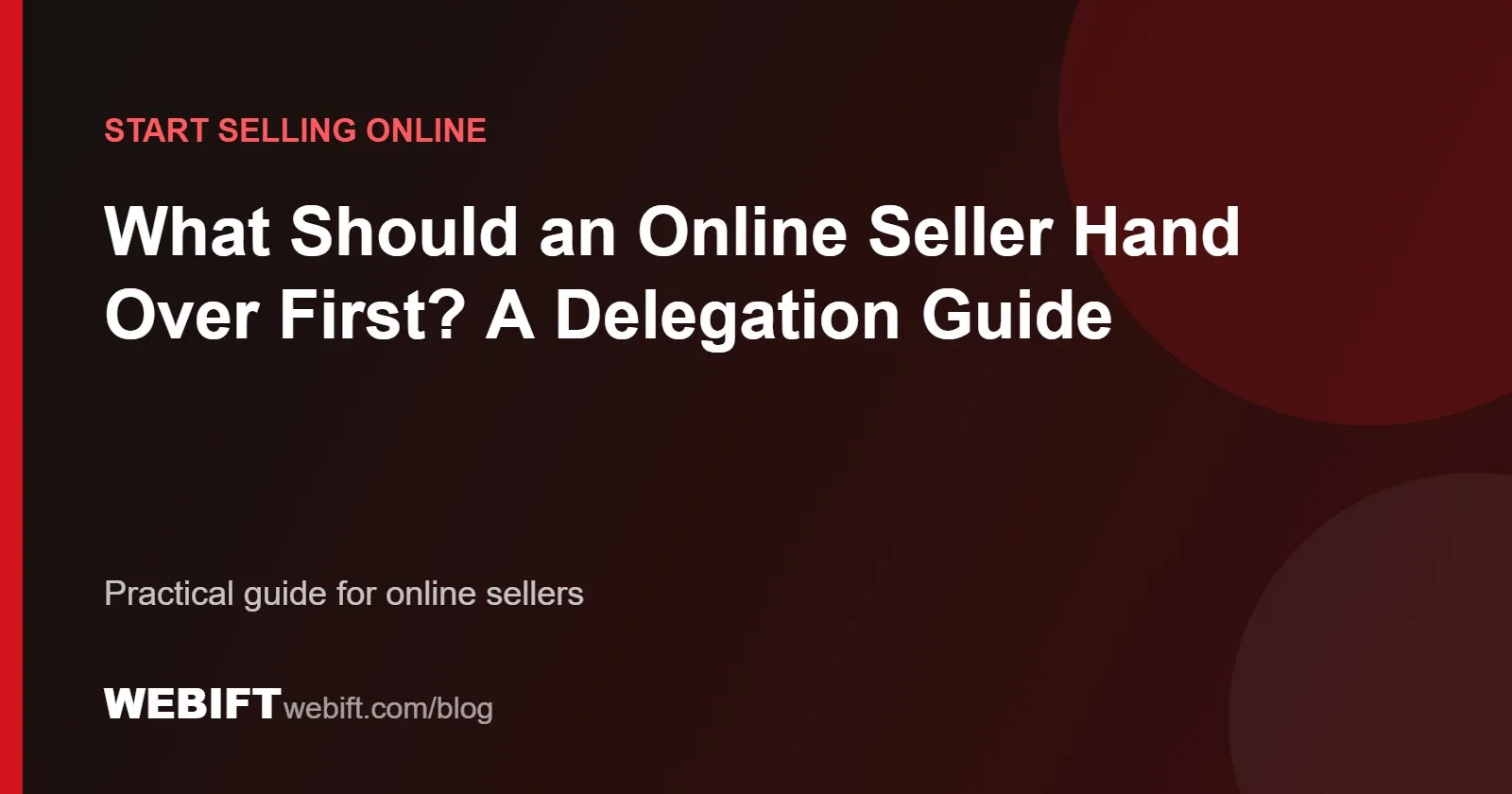 Cover graphic for the Webift guide: What Should an Online Seller Hand Over First? A Delegation Guide